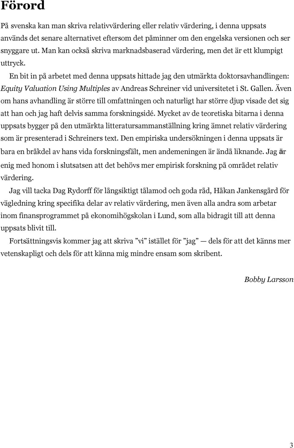 En bit in på arbetet med denna uppsats hittade jag den utmärkta doktorsavhandlingen: Equity Valuation Using Multiples av Andreas Schreiner vid universitetet i St. Gallen.