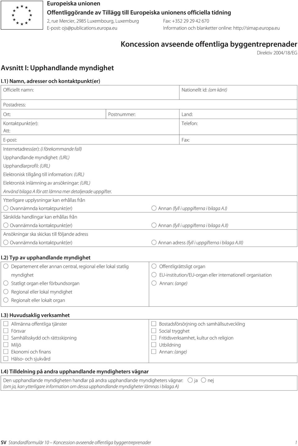 1) Namn, adresser och kontaktpunkt(er) Internetadress(er): (i förekommande fall) Upphandlande myndighet: (URL) Upphandlarprofil: (URL) Elektronisk tillgång till information: (URL) Elektronisk