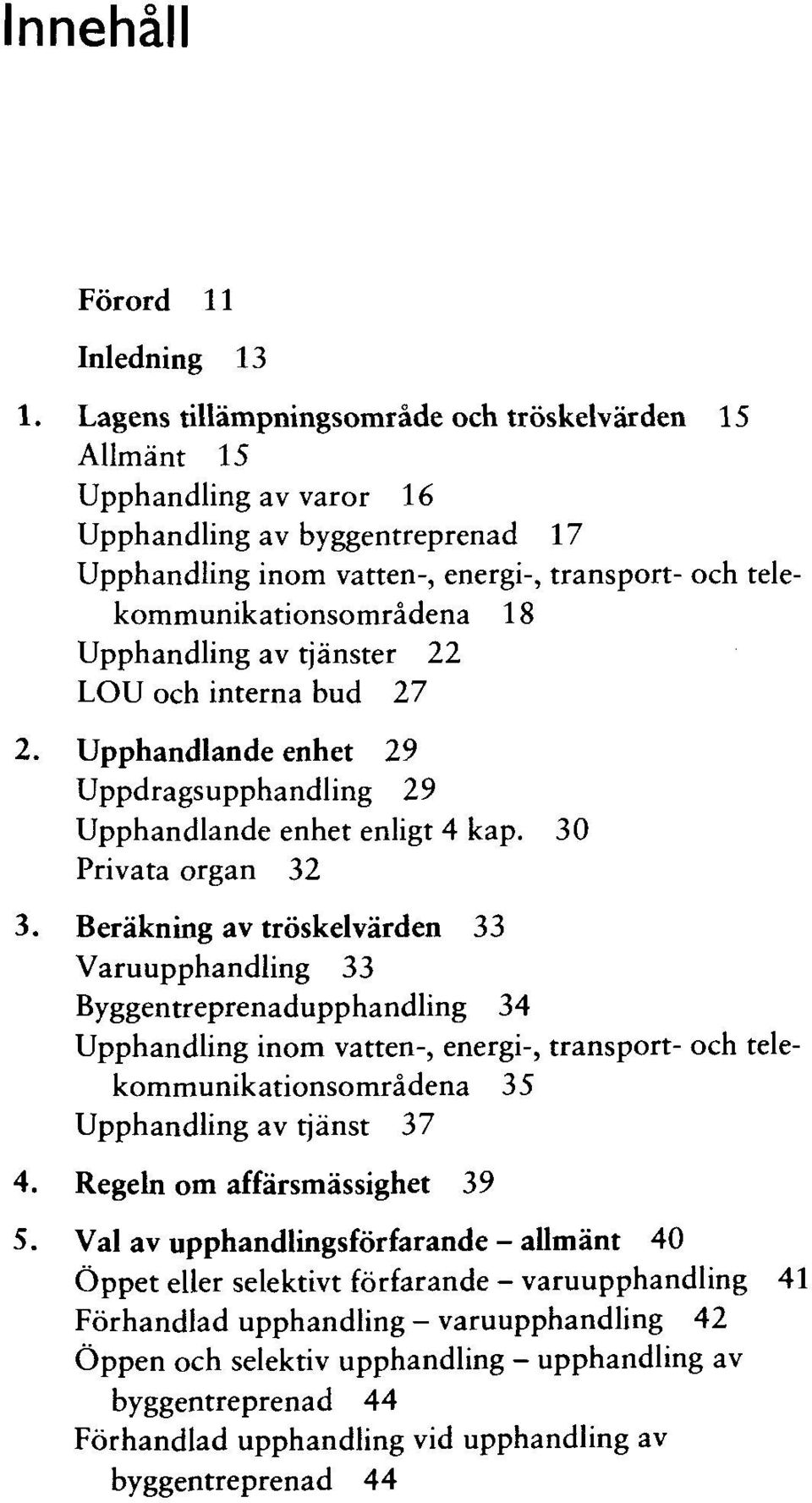 Upphandling av tjanster 22 LOU och interna bud 27 2. Upphandlande enhet 29 Uppdragsupphandling 29 Upphandlande enhet enligt 4 kap. 30 Privata organ 32 3.