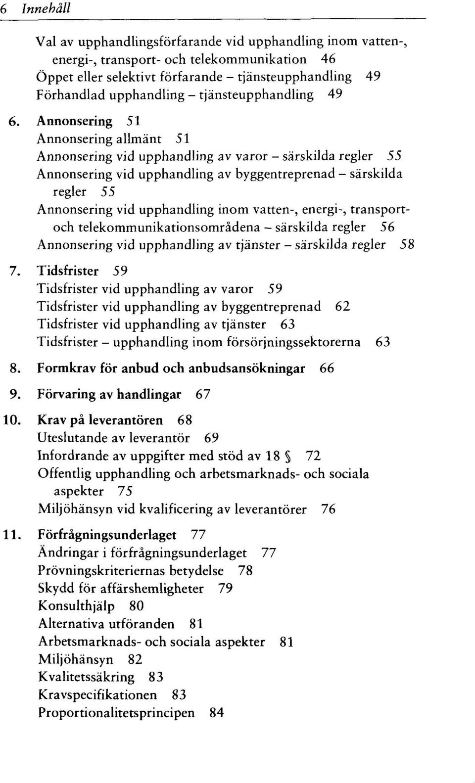 Annonsering 51 Annonsering allmant 51 Annonsering vid upphandling av varor - sarskilda regler 55 Annonsering vid upphandling av byggentreprenad - sarskilda regler 55 Annonsering vid upphandling inom