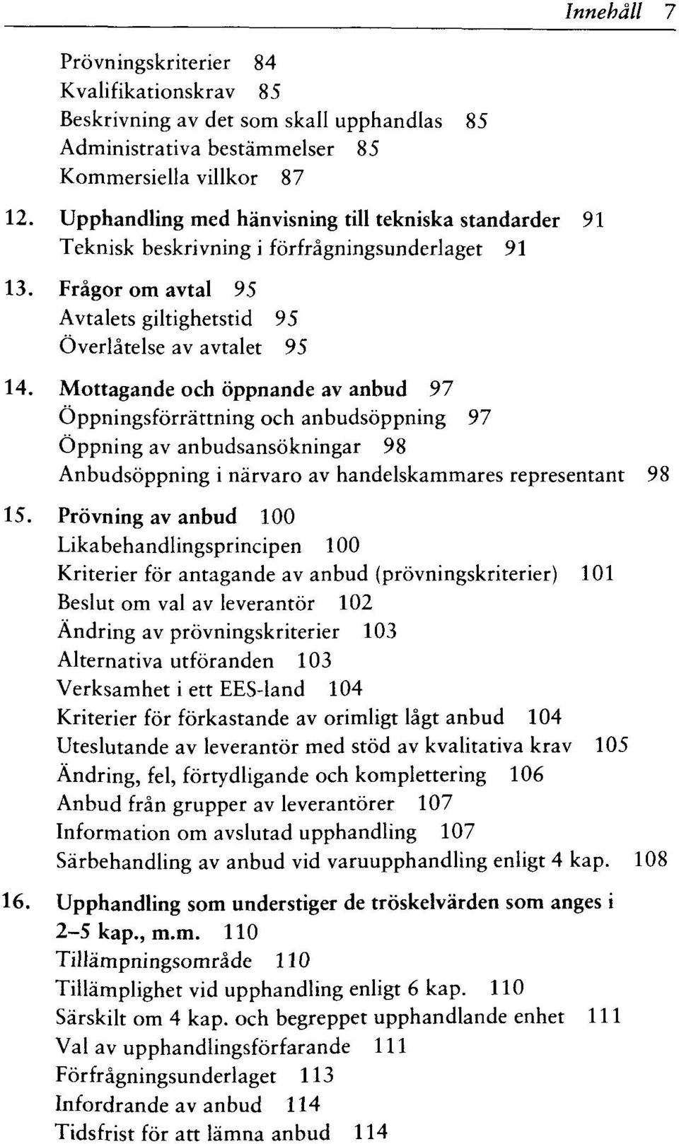 Mottagande och oppnande av anbud 97 Oppningsforrattning och anbudsoppning 97 Oppning av anbudsansokningar 98 Anbudsoppning i narvaro av handelskammares representant 98 15.