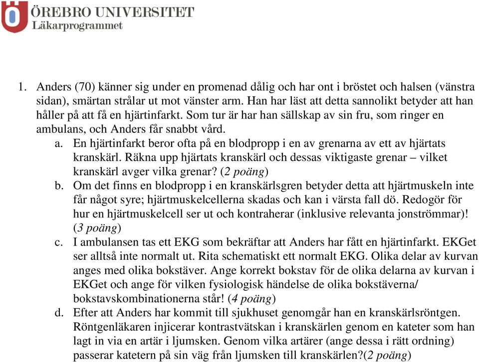 Räkna upp hjärtats kranskärl och dessas viktigaste grenar vilket kranskärl avger vilka grenar? (2 poäng) b.