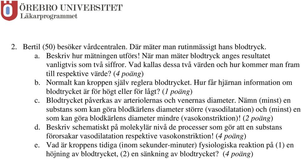 Hur får hjärnan information om blodtrycket är för högt eller för lågt? (1 poäng) c. Blodtrycket påverkas av arteriolernas och venernas diameter.