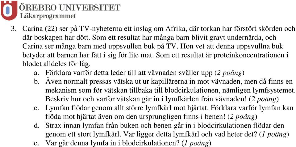 Som ett resultat är proteinkoncentrationen i blodet alldeles för låg. a. Förklara varför detta leder till att vävnaden sväller upp (2 poäng) b.