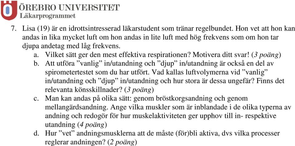 Motivera ditt svar! (3 poäng) b. Att utföra vanlig in/utandning och djup in/utandning är också en del av spirometertestet som du har utfört.