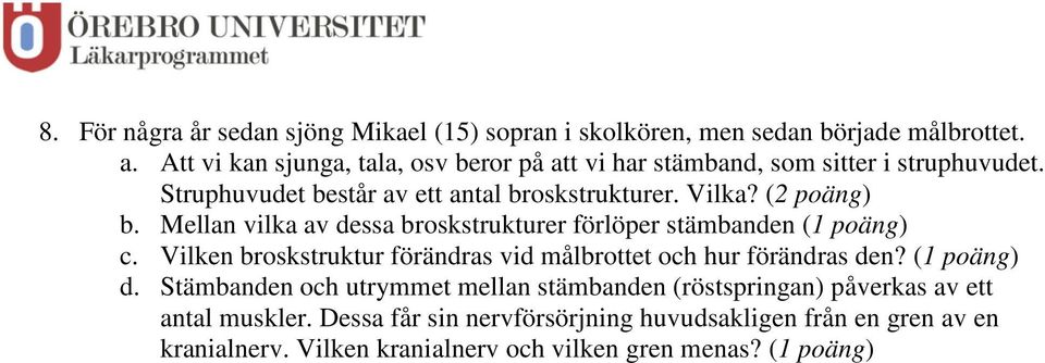 Mellan vilka av dessa broskstrukturer förlöper stämbanden (1 poäng) c. Vilken broskstruktur förändras vid målbrottet och hur förändras den? (1 poäng) d.