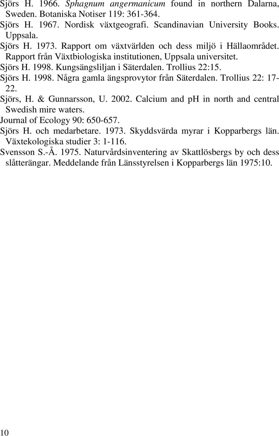 Trollius 22: 17-22. Sjörs, H. & Gunnarsson, U. 2002. Calcium and ph in north and central Swedish mire waters. Journal of Ecology 90: 650-657. Sjörs H. och medarbetare. 1973.