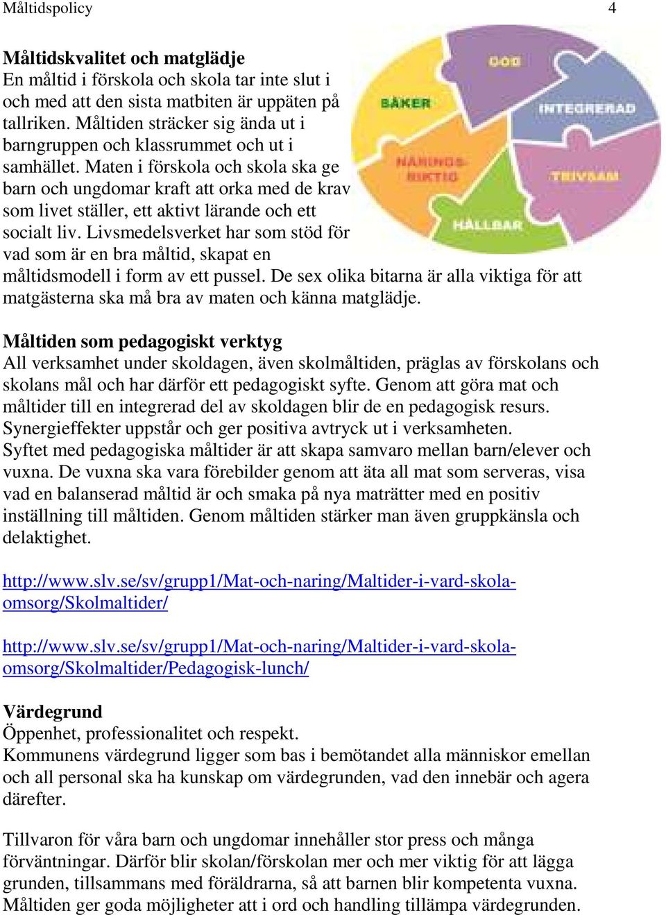 Maten i förskola och skola ska ge barn och ungdomar kraft att orka med de krav som livet ställer, ett aktivt lärande och ett socialt liv.