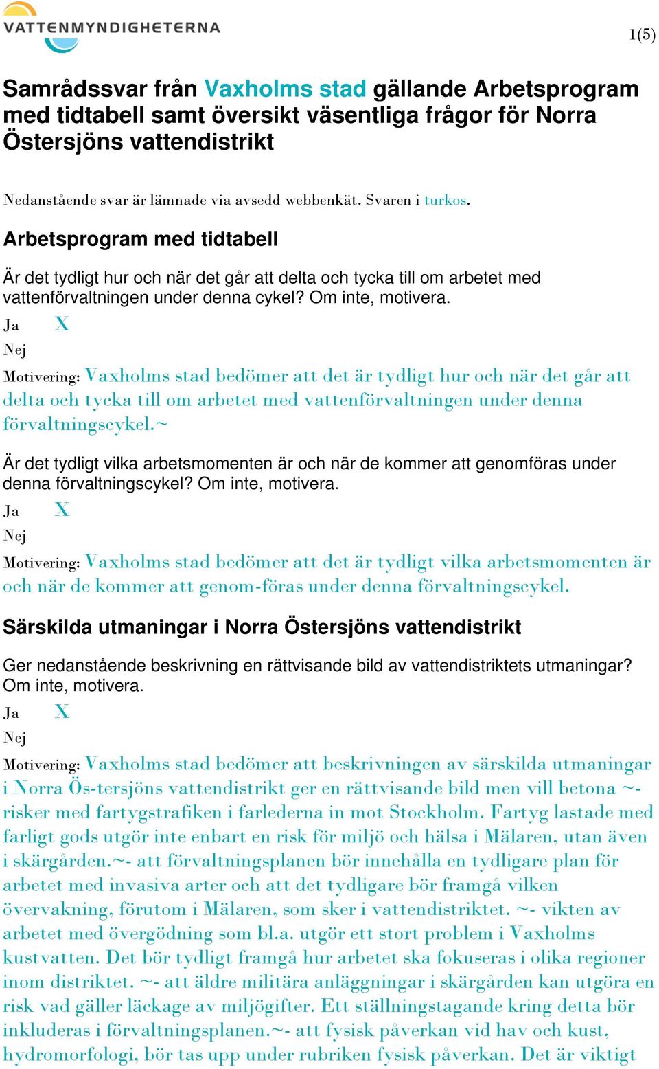X Vaxholms stad bedömer att det är tydligt hur och när det går att delta och tycka till om arbetet med vattenförvaltningen under denna förvaltningscykel.