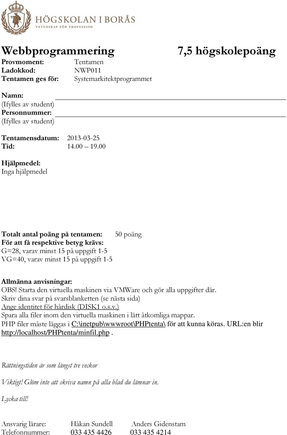 00 Hjälpmedel: Inga hjälpmedel Totalt antal poäng på tentamen: 50 poäng För att få respektive betyg krävs: G=28, varav minst 15 på uppgift 1-5 VG=40, varav minst 15 på uppgift 1-5 Allmänna