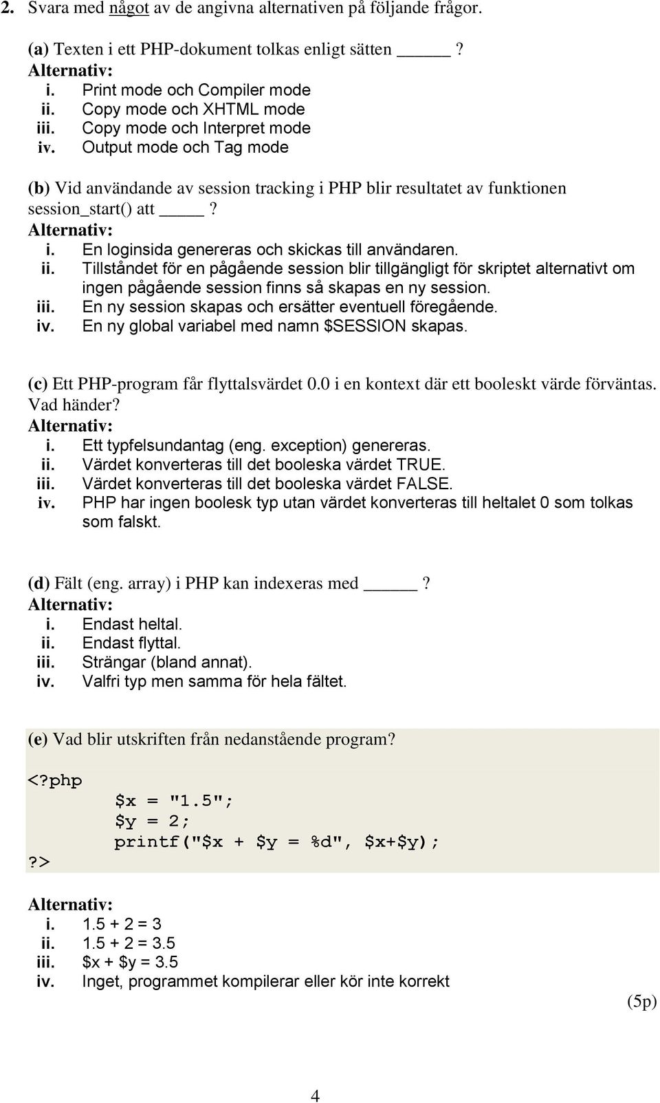 ii. Tillståndet för en pågående session blir tillgängligt för skriptet alternativt om ingen pågående session finns så skapas en ny session. iii. En ny session skapas och ersätter eventuell föregående.