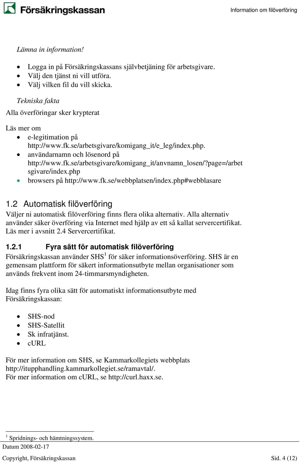 page=/arbet sgivare/index.php browsers på http://www.fk.se/webbplatsen/index.php#webblasare 1.2 Automatisk filöverföring Väljer ni automatisk filöverföring finns flera olika alternativ.