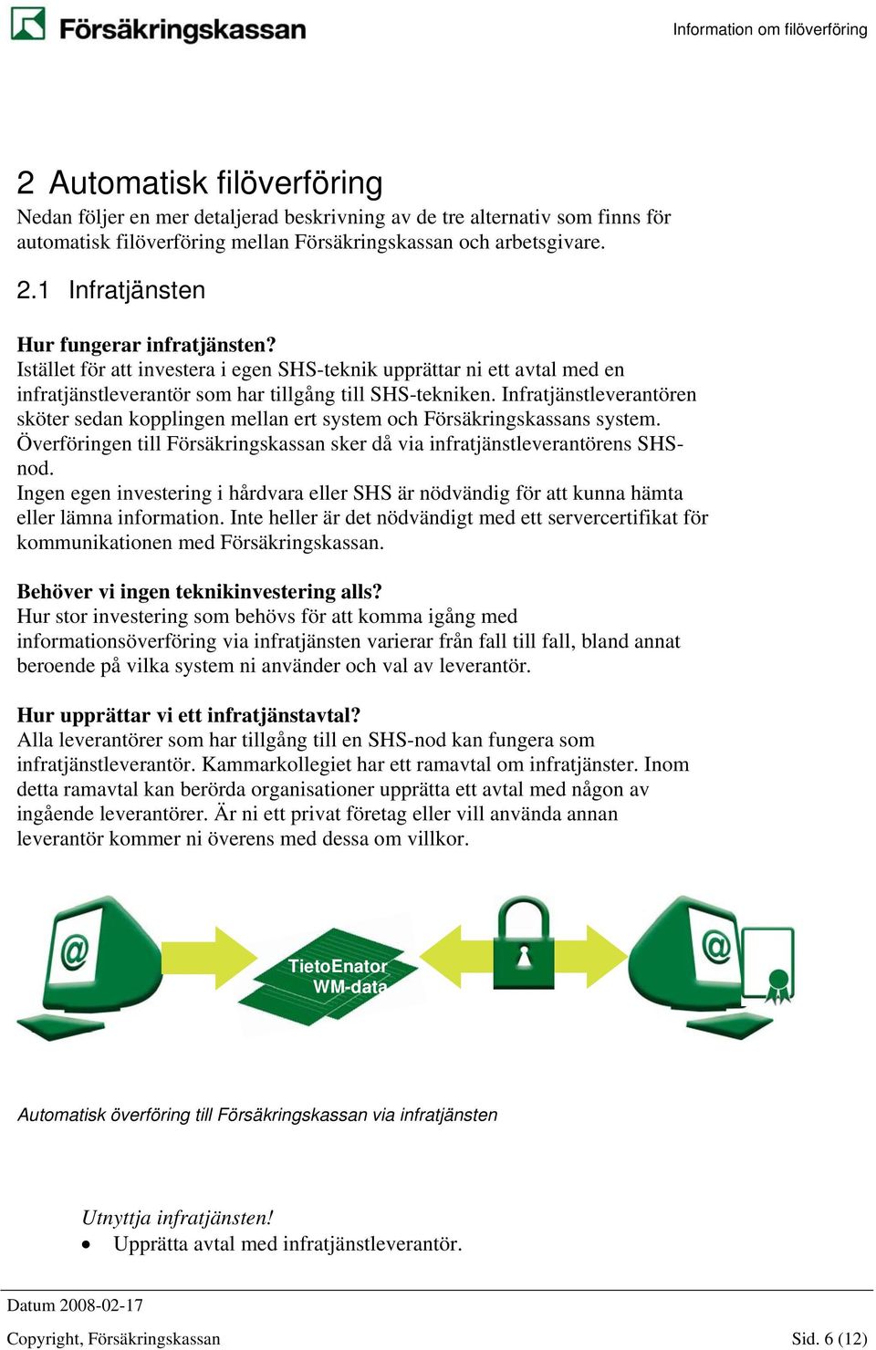 Infratjänstleverantören sköter sedan kopplingen mellan ert system och Försäkringskassans system. Överföringen till Försäkringskassan sker då via infratjänstleverantörens SHSnod.