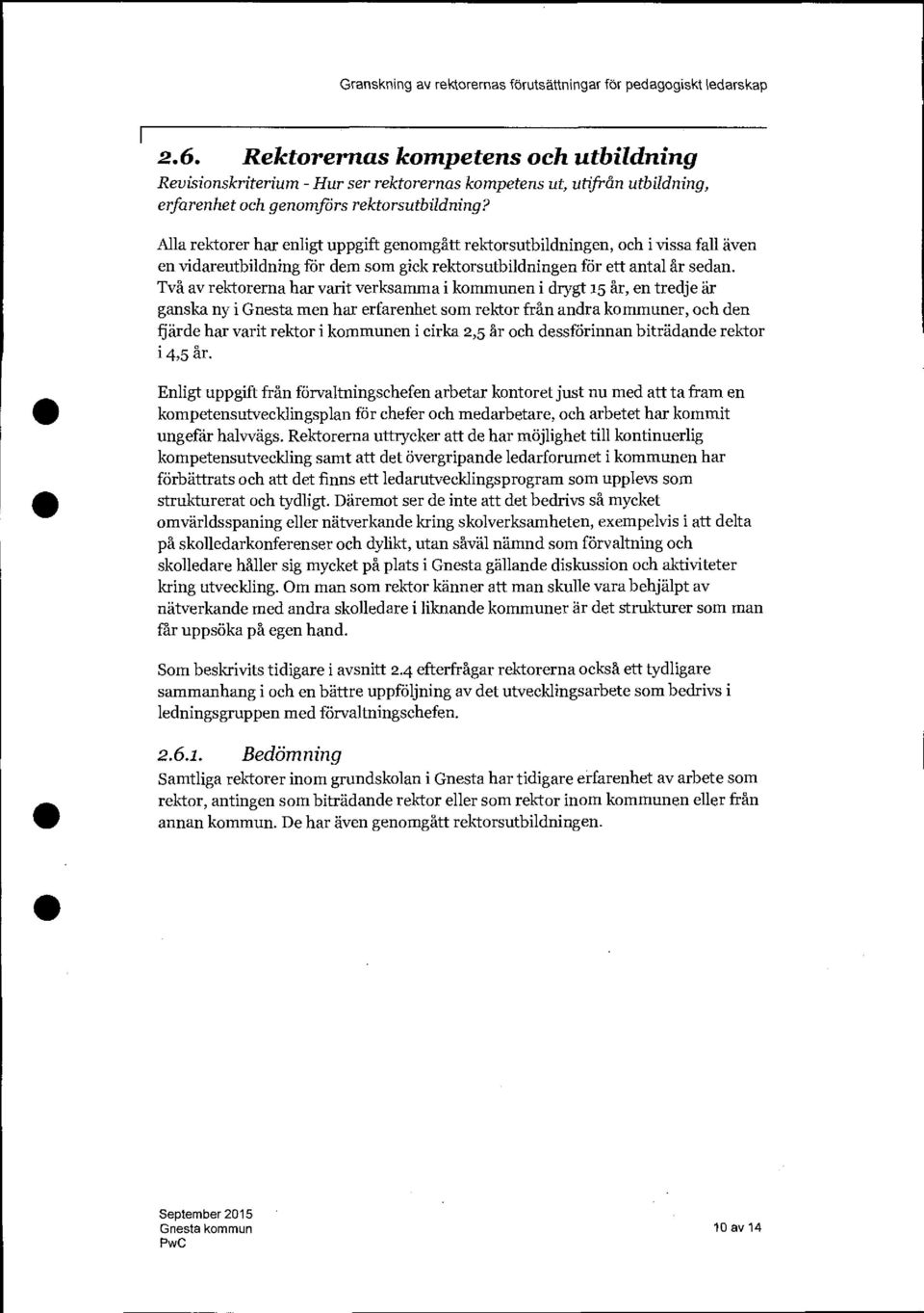 Två av rektorerna har varit verksamma i kommunen i drygt 15 år, en tredje är ganska ny i Gnesta men har erfarenhet som rektor från andra kommuner, och den fjärde har varit rektor i kommunen i cirka