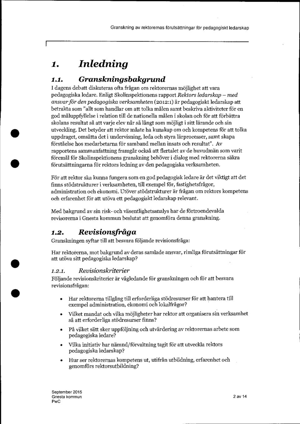 aktiviteter för en god måluppfyllelse i relation till de nationella målen i skolan och för att förbättra skolans resultat så att varje elev når så långt som möjligt i sitt lärande och sin utveckling.