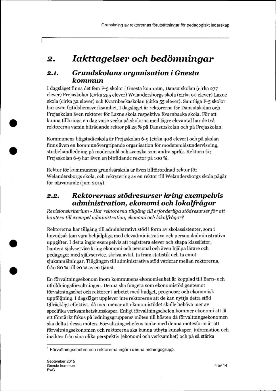 Laxne skola (cirka 32 elever) och Kvarnbackaskolan (cirka 55 elever). Samtliga F-5 skolor har även fritidshemsverksamhet.