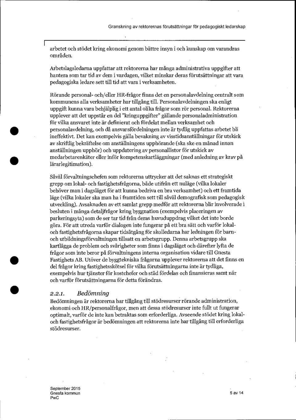 att vara i verksamheten. Rörande personal- och/eller HR-frågor finns det en personalavdelning centralt som kommunens alla verksamheter har tillgång till.