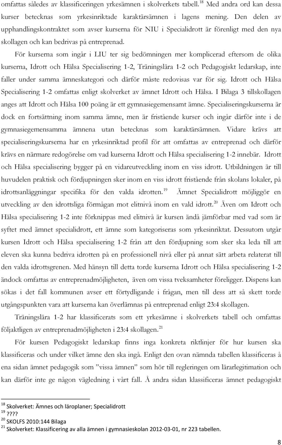 För kurserna som ingår i LIU ter sig bedömningen mer komplicerad eftersom de olika kurserna, Idrott och Hälsa Specialisering 1-2, Träningslära 1-2 och Pedagogiskt ledarskap, inte faller under samma