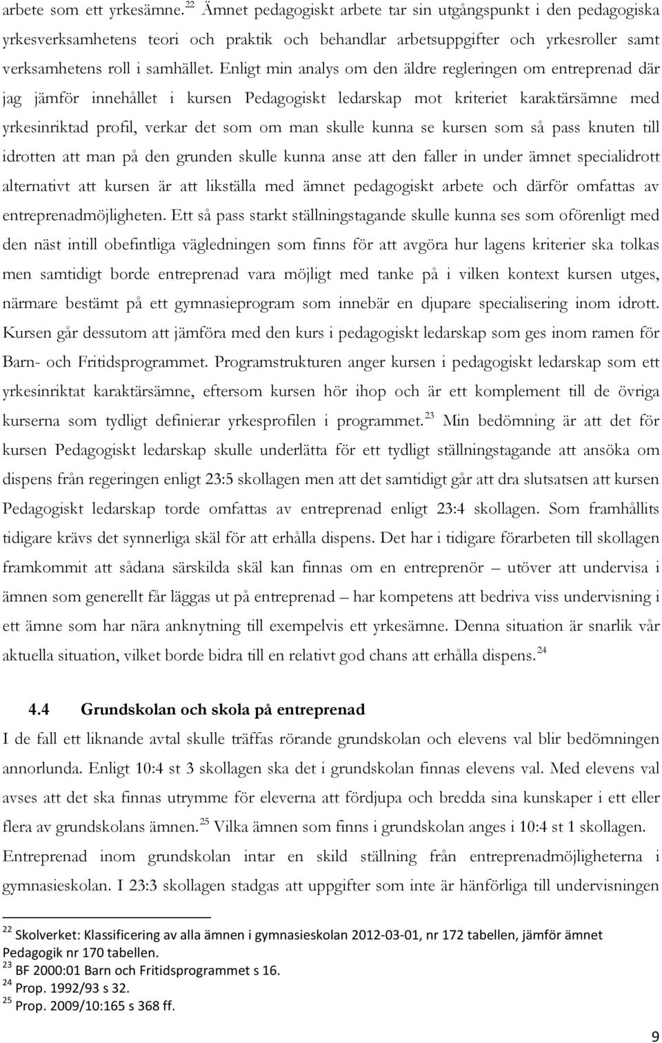 Enligt min analys om den äldre regleringen om entreprenad där jag jämför innehållet i kursen Pedagogiskt ledarskap mot kriteriet karaktärsämne med yrkesinriktad profil, verkar det som om man skulle