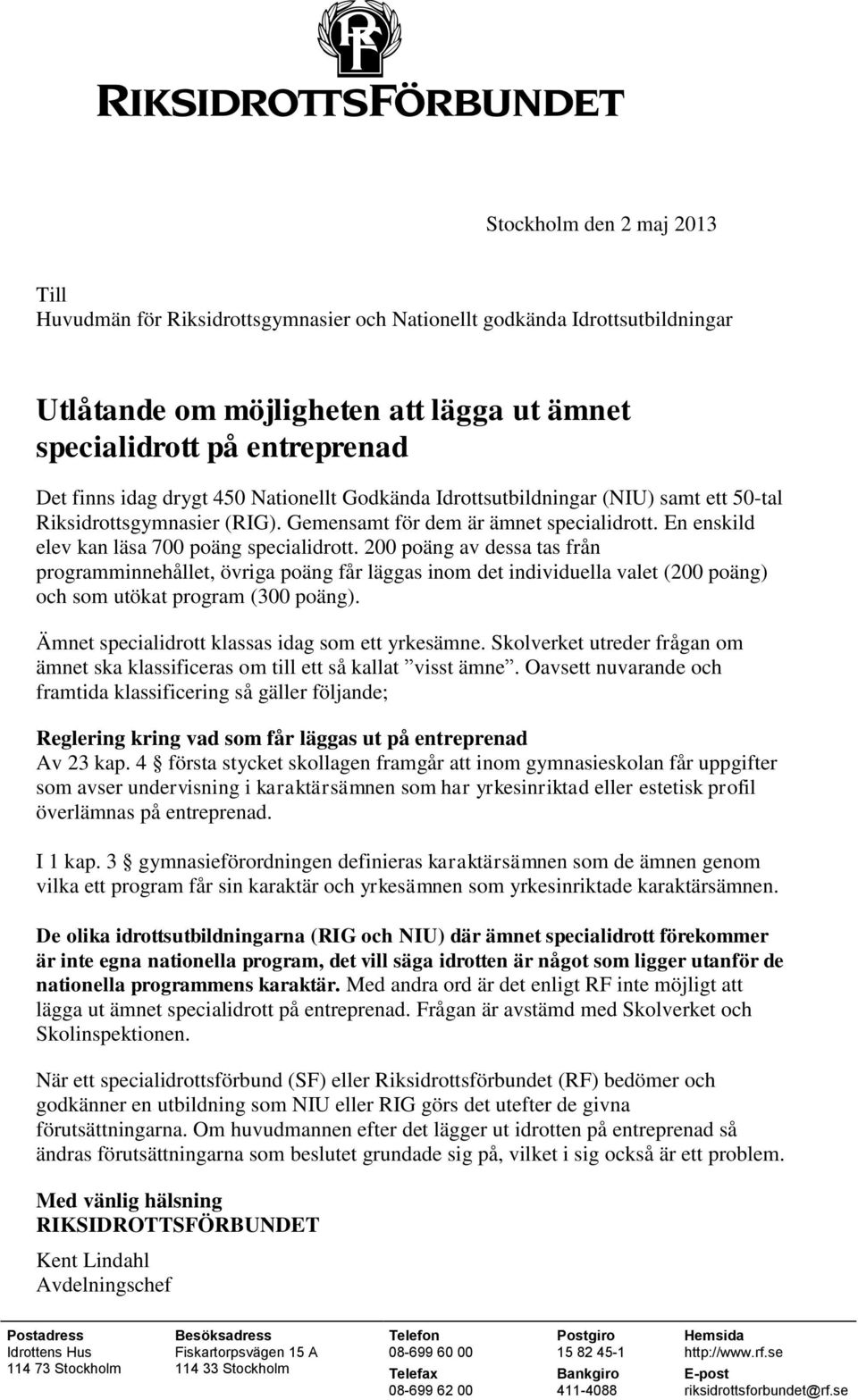 200 poäng av dessa tas från programminnehållet, övriga poäng får läggas inom det individuella valet (200 poäng) och som utökat program (300 poäng). Ämnet specialidrott klassas idag som ett yrkesämne.