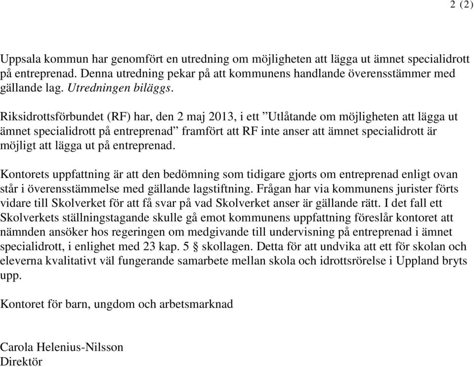 Riksidrottsförbundet (RF) har, den 2 maj 2013, i ett Utlåtande om möjligheten att lägga ut ämnet specialidrott på entreprenad framfört att RF inte anser att ämnet specialidrott är möjligt att lägga