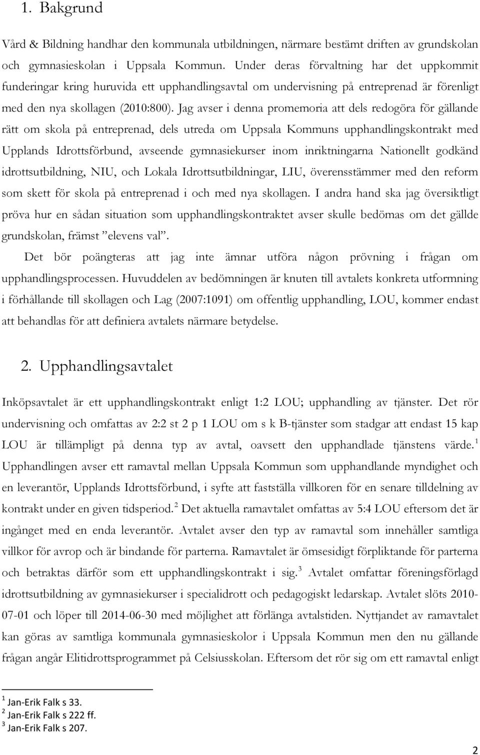 Jag avser i denna promemoria att dels redogöra för gällande rätt om skola på entreprenad, dels utreda om Uppsala Kommuns upphandlingskontrakt med Upplands Idrottsförbund, avseende gymnasiekurser inom