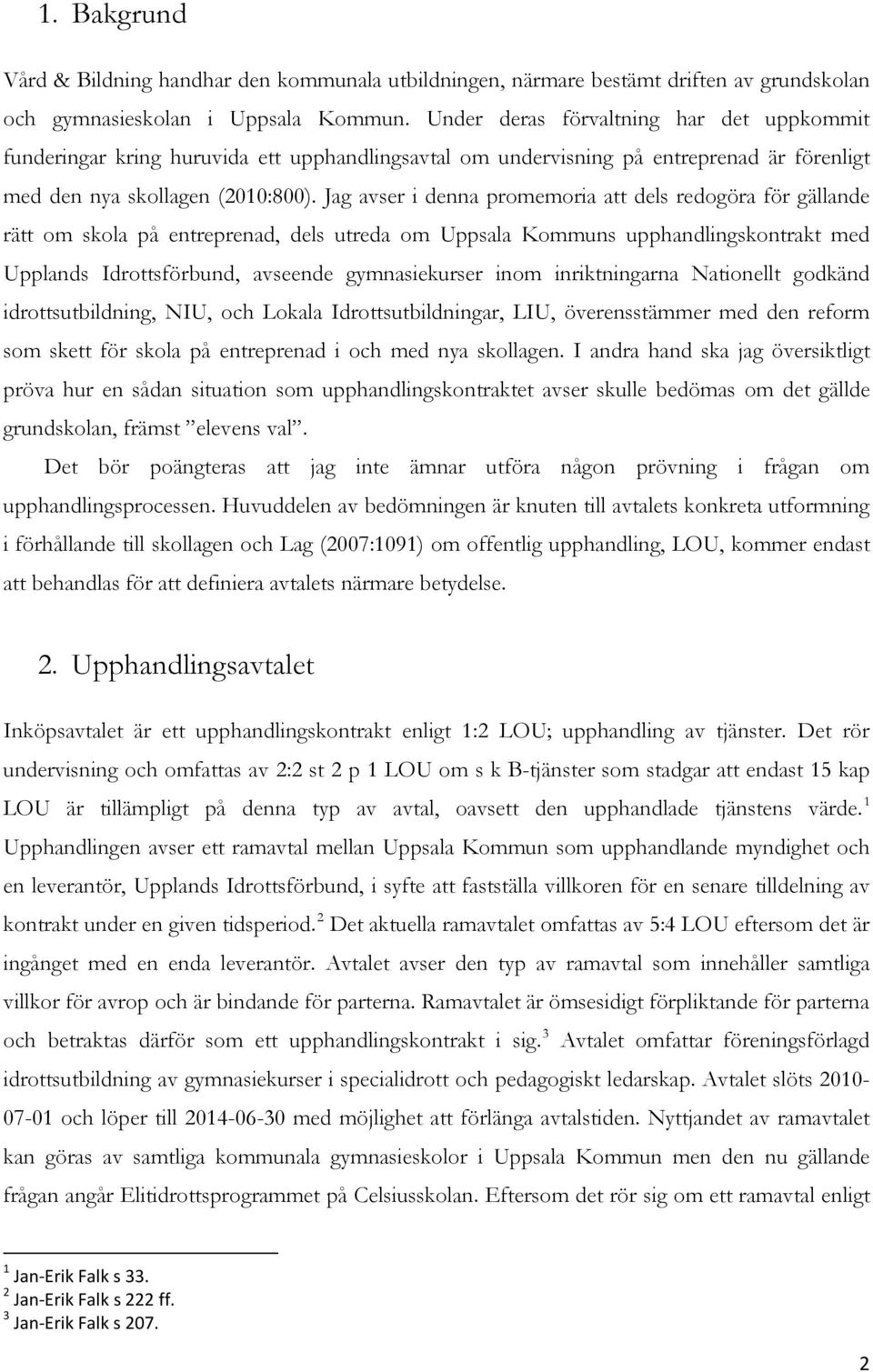 Jag avser i denna promemoria att dels redogöra för gällande rätt om skola på entreprenad, dels utreda om Uppsala Kommuns upphandlingskontrakt med Upplands Idrottsförbund, avseende gymnasiekurser inom