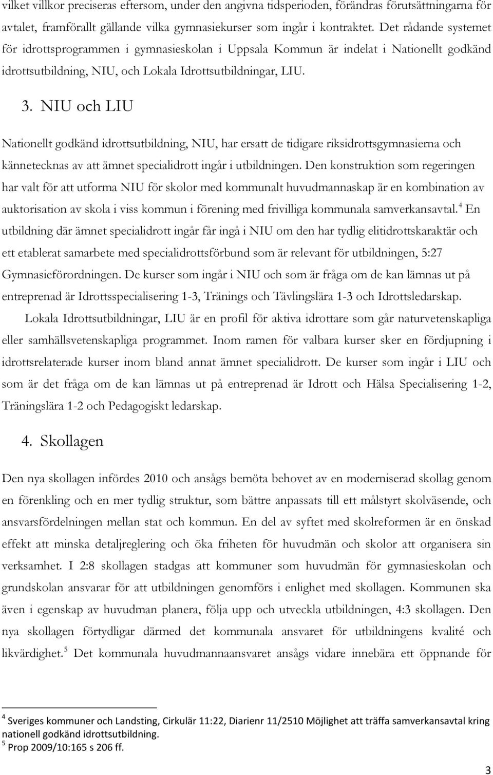 NIU och LIU Nationellt godkänd idrottsutbildning, NIU, har ersatt de tidigare riksidrottsgymnasierna och kännetecknas av att ämnet specialidrott ingår i utbildningen.