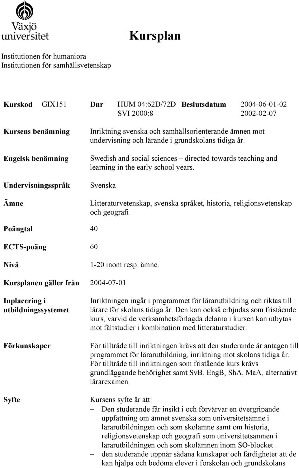 Swedish and social sciences directed towards teaching and learning in the early school years.