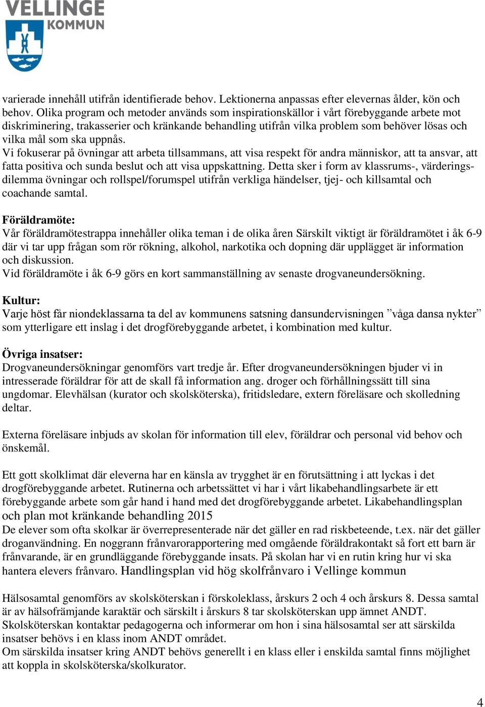 ska uppnås. Vi fokuserar på övningar att arbeta tillsammans, att visa respekt för andra människor, att ta ansvar, att fatta positiva och sunda beslut och att visa uppskattning.