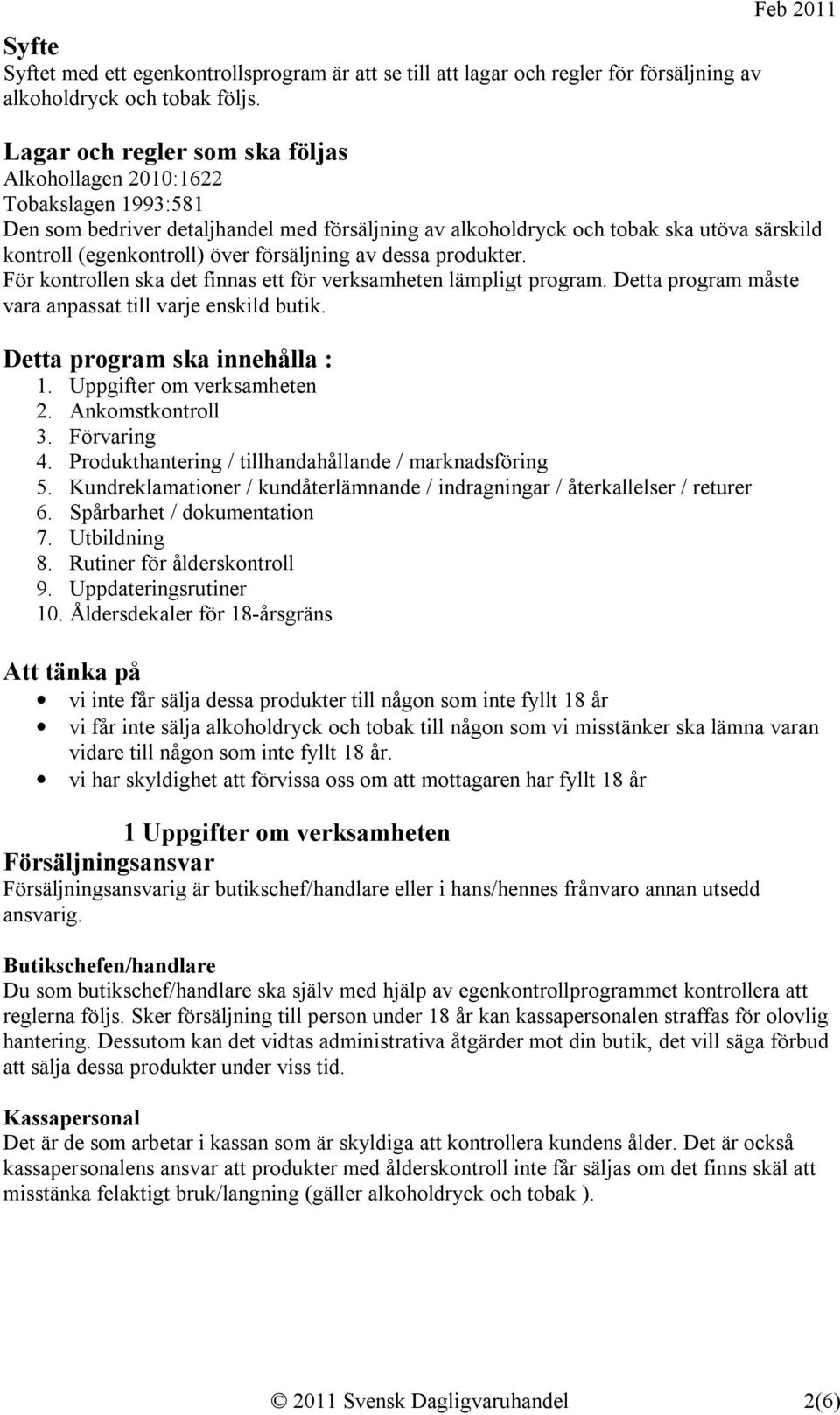 försäljning av dessa produkter. För kontrollen ska det finnas ett för verksamheten lämpligt program. Detta program måste vara anpassat till varje enskild butik. Detta program ska innehålla : 1.