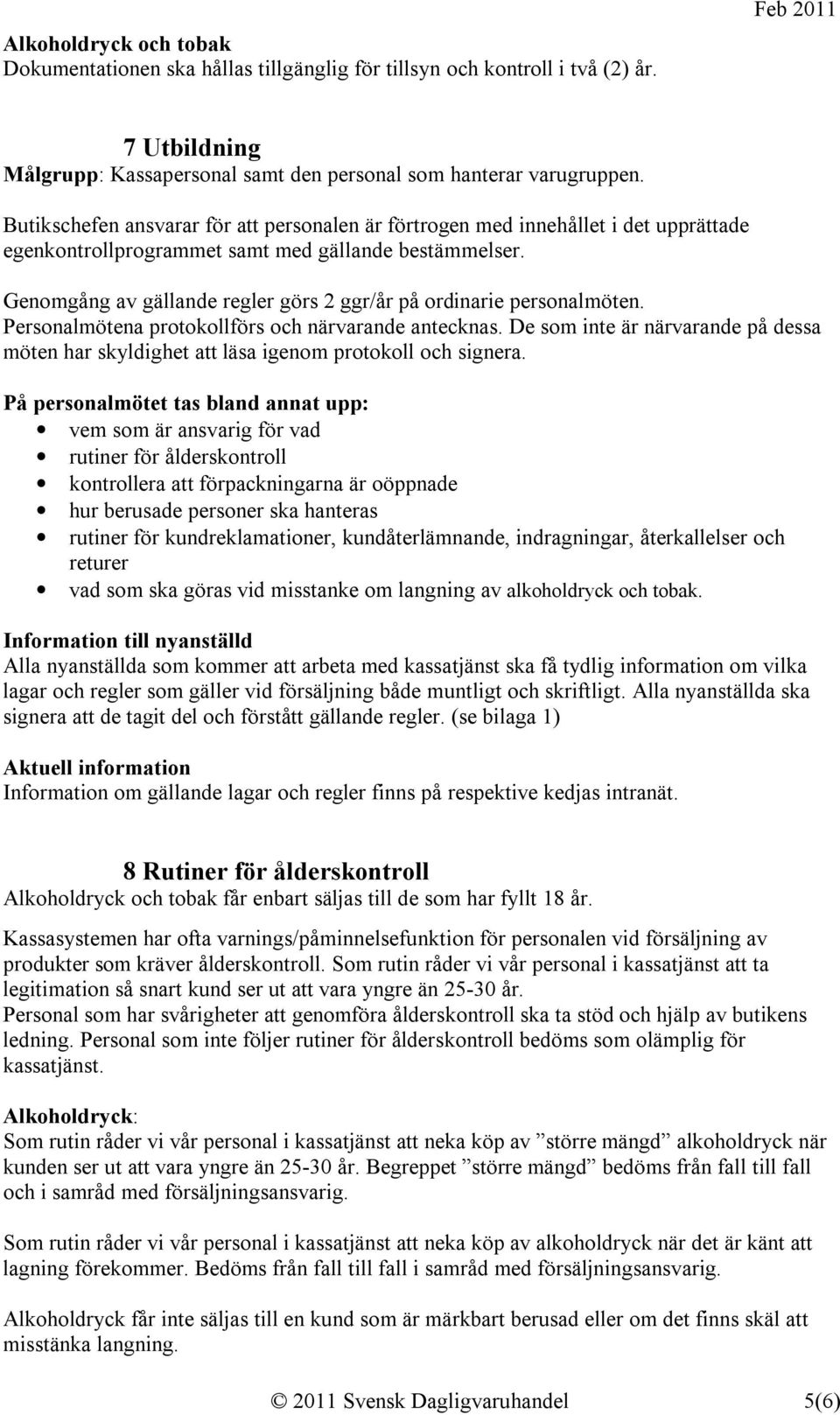 Genomgång av gällande regler görs 2 ggr/år på ordinarie personalmöten. Personalmötena protokollförs och närvarande antecknas.