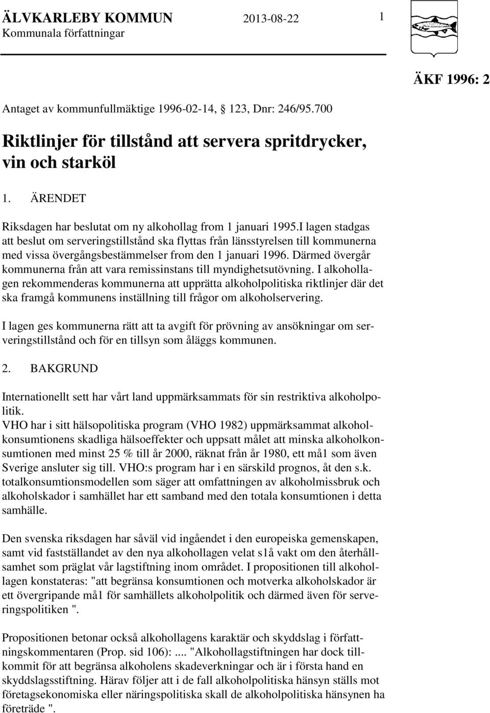 I lagen stadgas att beslut om serveringstillstånd ska flyttas från länsstyrelsen till kommunerna med vissa övergångsbestämmelser from den 1 januari 1996.