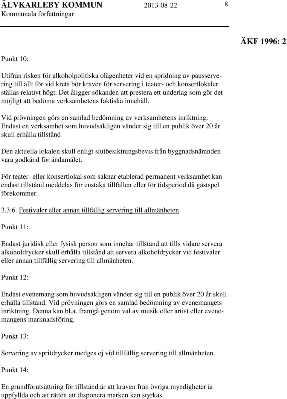 Endast en verksamhet som huvudsakligen vänder sig till en publik över 20 år skull erhålla tillstånd Den aktuella lokalen skull enligt slutbesiktningsbevis från byggnadsnämnden vara godkänd för