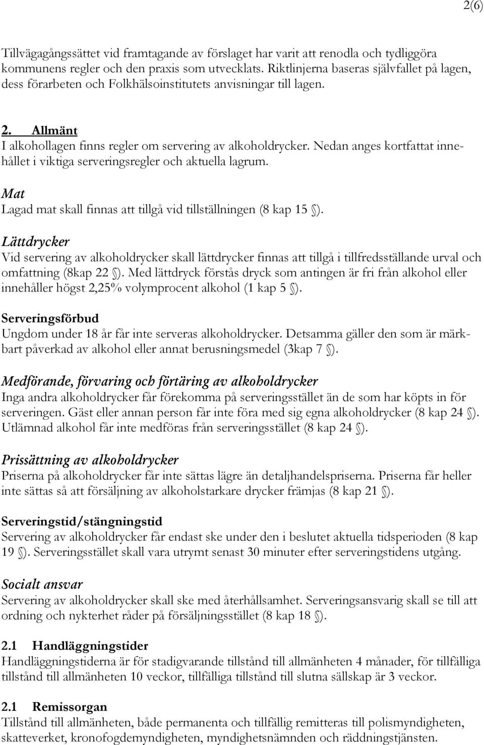 Nedan anges kortfattat innehållet i viktiga serveringsregler och aktuella lagrum. Mat Lagad mat skall finnas att tillgå vid tillställningen (8 kap 15 ).
