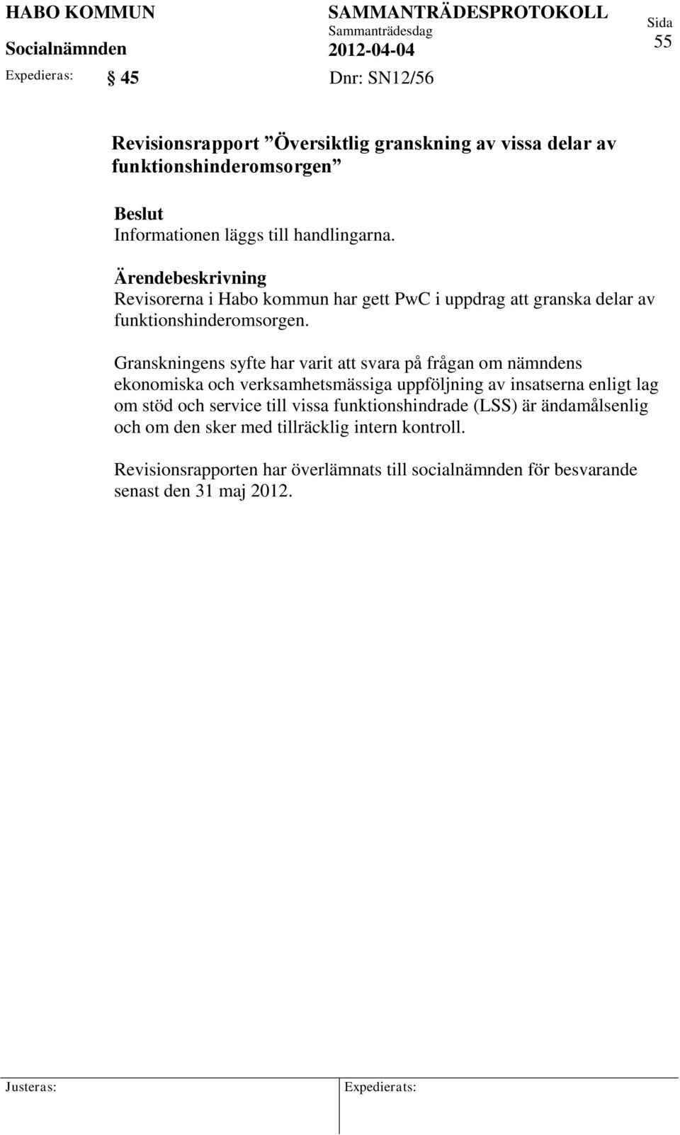 Granskningens syfte har varit att svara på frågan om nämndens ekonomiska och verksamhetsmässiga uppföljning av insatserna enligt lag om stöd och