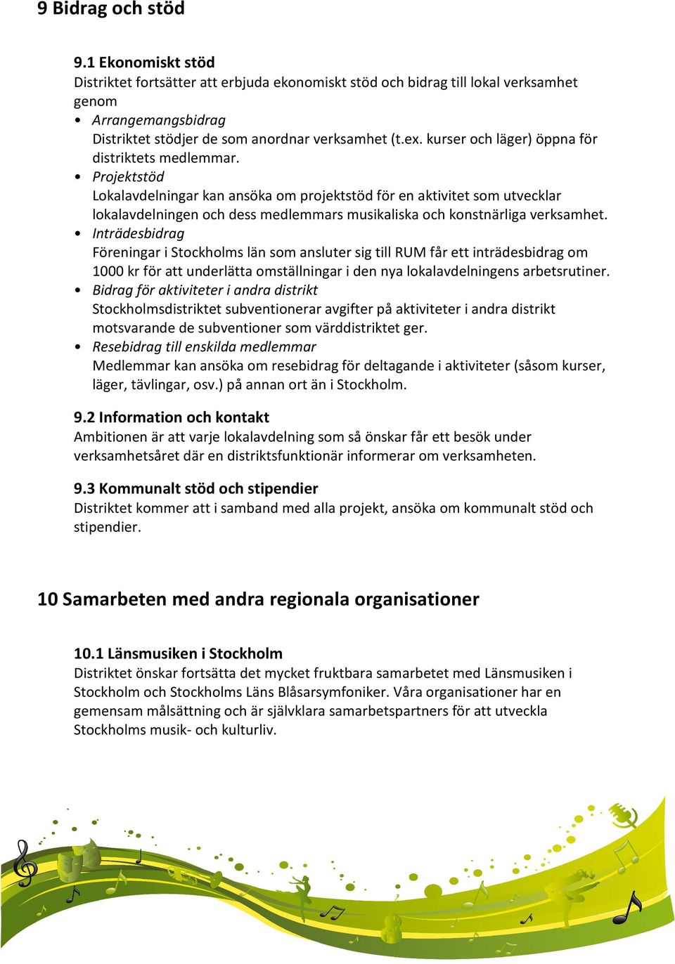 Projektstöd Lokalavdelningar kan ansöka om projektstöd för en aktivitet som utvecklar lokalavdelningen och dess medlemmars musikaliska och konstnärliga verksamhet.