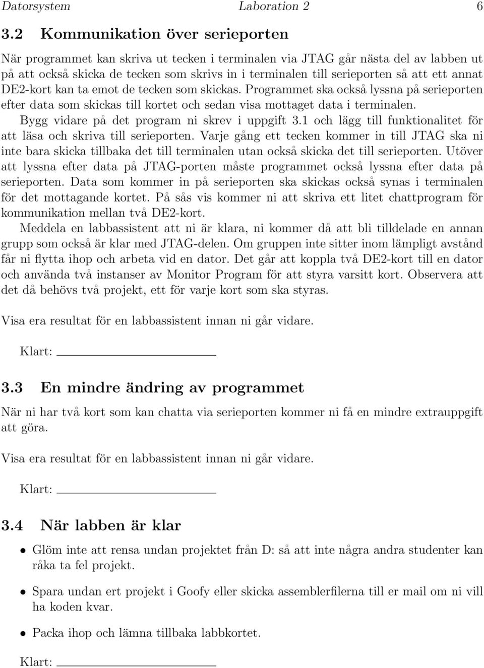 ett annat DE2-kort kan ta emot de tecken som skickas. Programmet ska också lyssna på serieporten efter data som skickas till kortet och sedan visa mottaget data i terminalen.