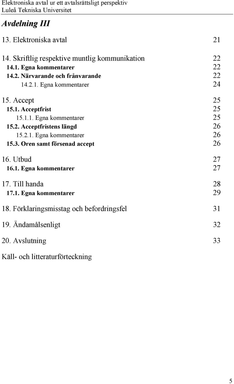 3. Oren samt försenad accept 26 16. Utbud 27 16.1. Egna kommentarer 27 17. Till handa 28 17.1. Egna kommentarer 29 18.