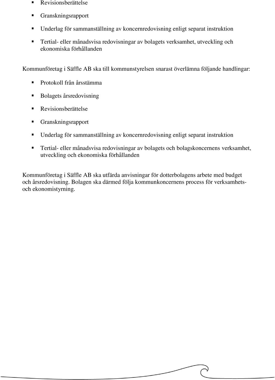 Granskningsrapport Underlag för sammanställning av koncernredovisning enligt separat instruktion Tertial- eller månadsvisa redovisningar av bolagets och bolagskoncernens verksamhet, utveckling och