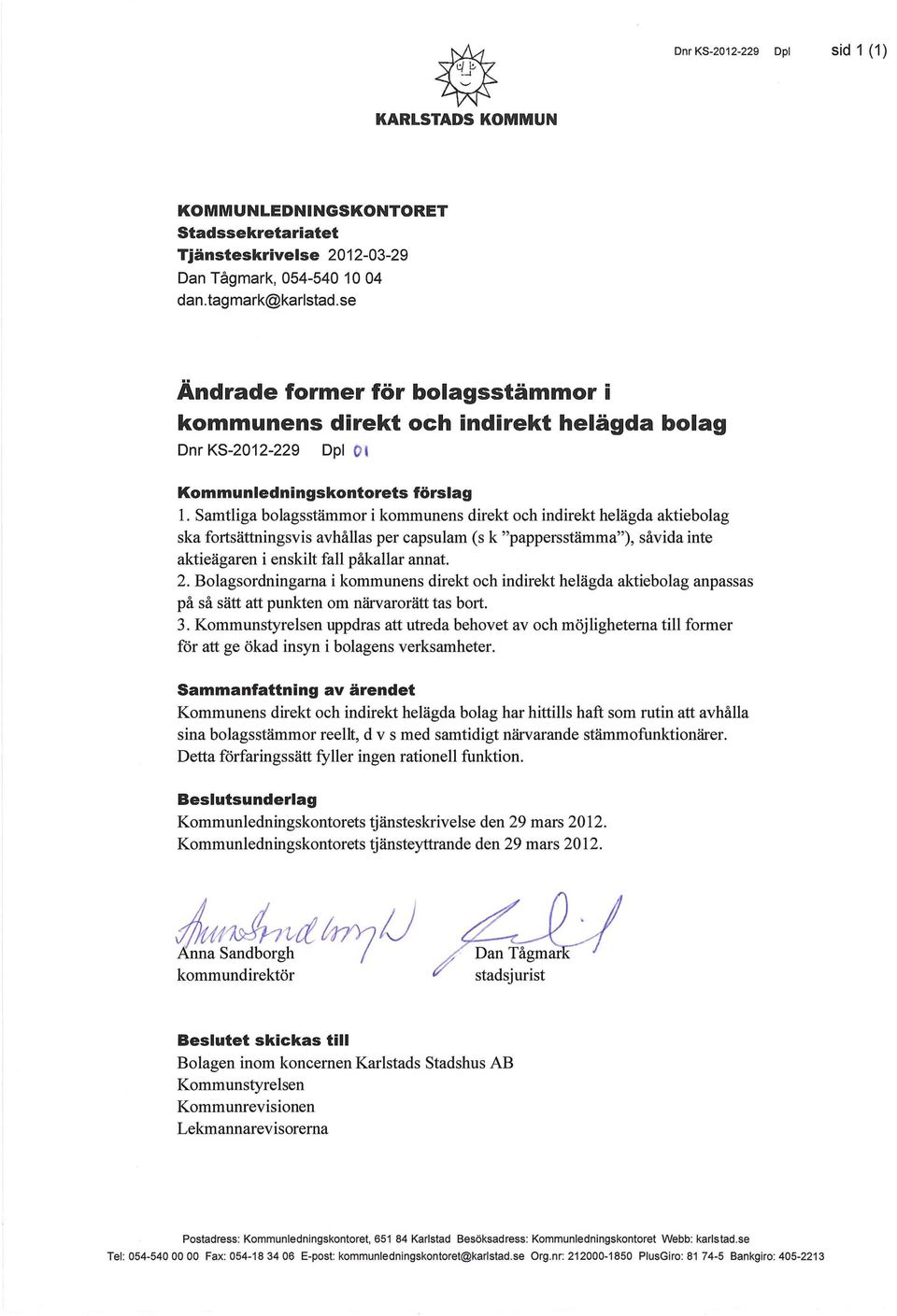 Bolagsordningarna i kommunens direkt och indirekt helägda aktiebolag anpassas på så sätt att punkten om närvarorätt tas bort. 3.
