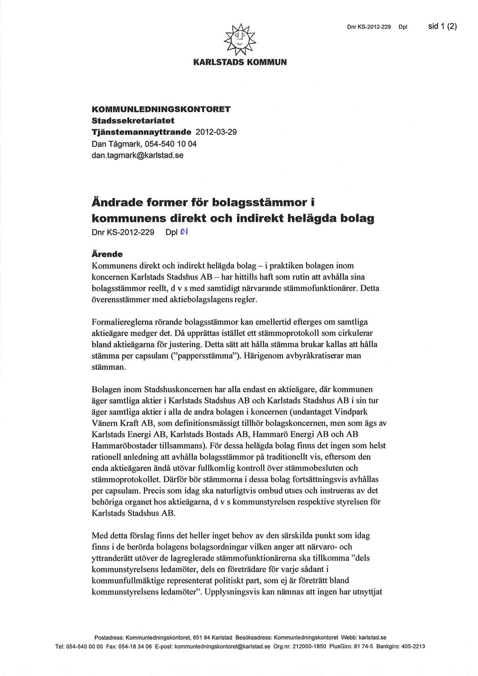 reellt, d v s med samtidigt närvarande stämmofunktionärer. Detta överensstämmer med aktiebolagslagens regler.