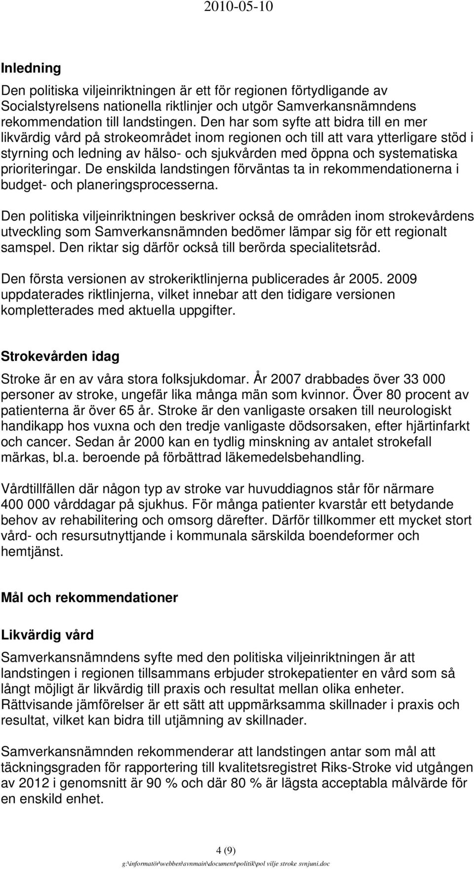 prioriteringar. De enskilda landstingen förväntas ta in rekommendationerna i budget- och planeringsprocesserna.