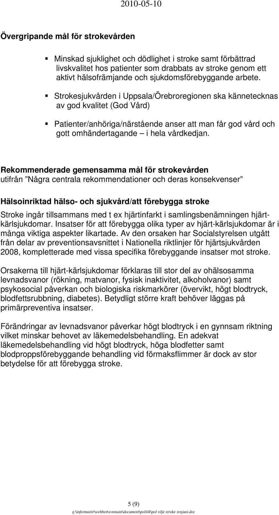 Rekommenderade gemensamma mål för strokevården utifrån Några centrala rekommendationer och deras konsekvenser Hälsoinriktad hälso- och sjukvård/att förebygga stroke Stroke ingår tillsammans med t ex