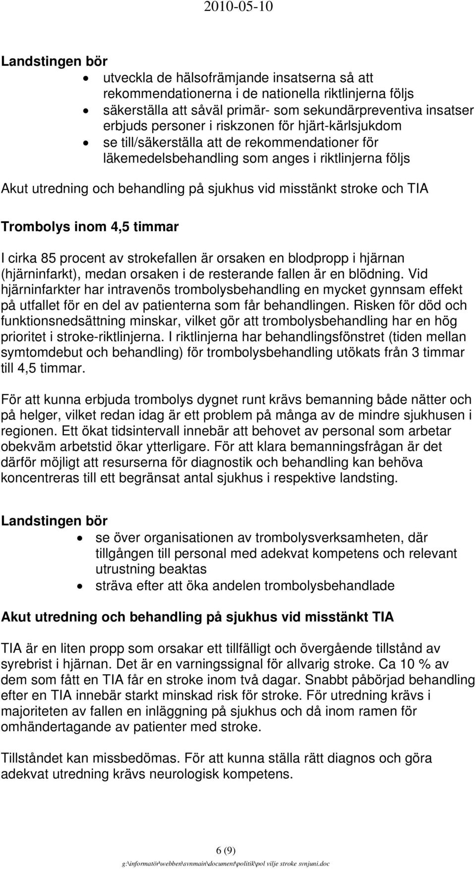 inom 4,5 timmar I cirka 85 procent av strokefallen är orsaken en blodpropp i hjärnan (hjärninfarkt), medan orsaken i de resterande fallen är en blödning.