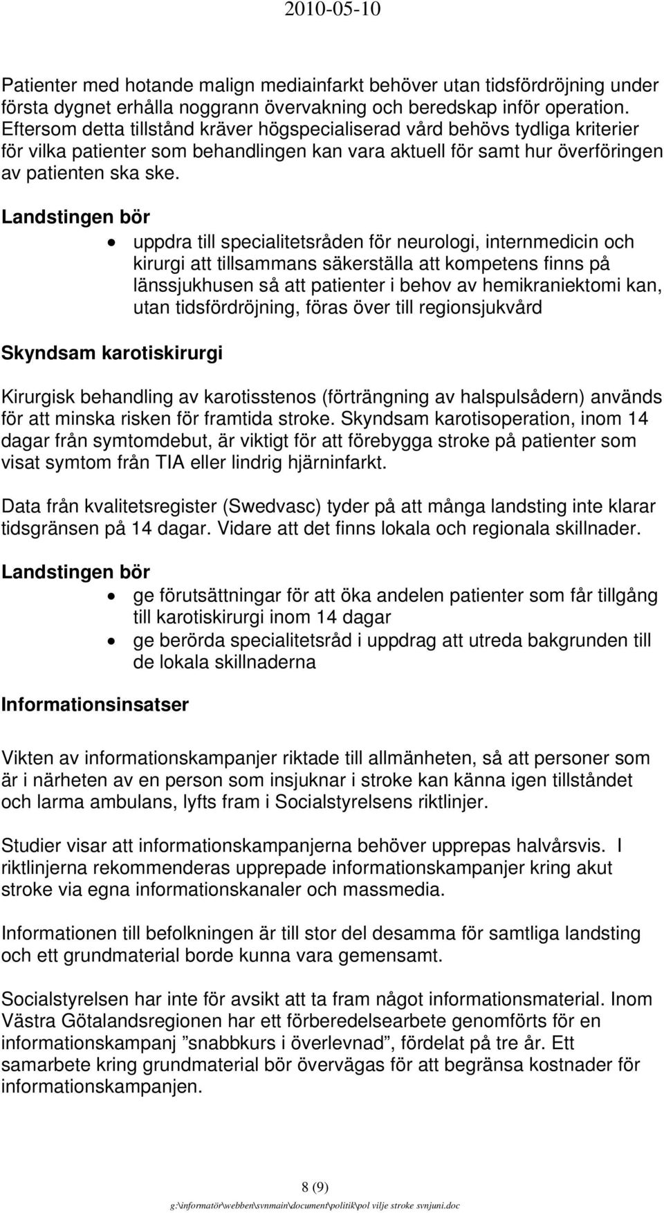 uppdra till specialitetsråden för neurologi, internmedicin och kirurgi att tillsammans säkerställa att kompetens finns på länssjukhusen så att patienter i behov av hemikraniektomi kan, utan