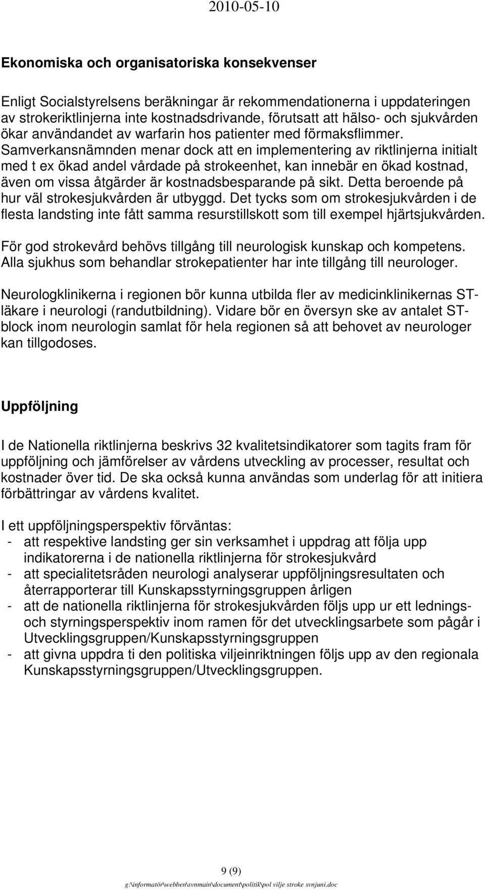 Samverkansnämnden menar dock att en implementering av riktlinjerna initialt med t ex ökad andel vårdade på strokeenhet, kan innebär en ökad kostnad, även om vissa åtgärder är kostnadsbesparande på