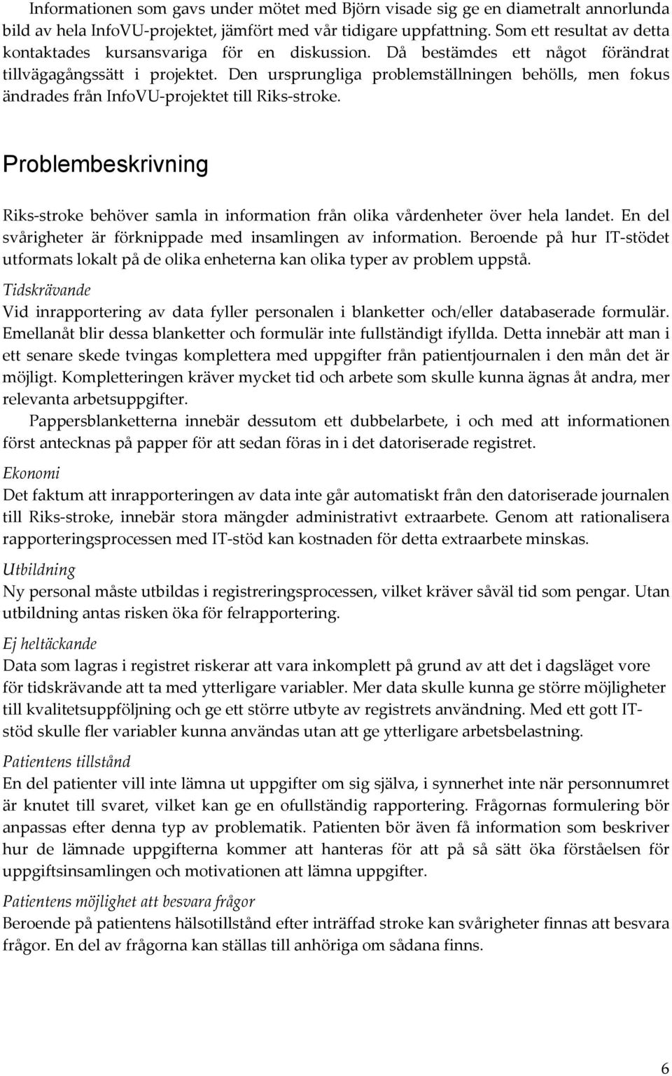 Den ursprungliga problemställningen behölls, men fokus ändrades från InfoVU-projektet till Riks-stroke.