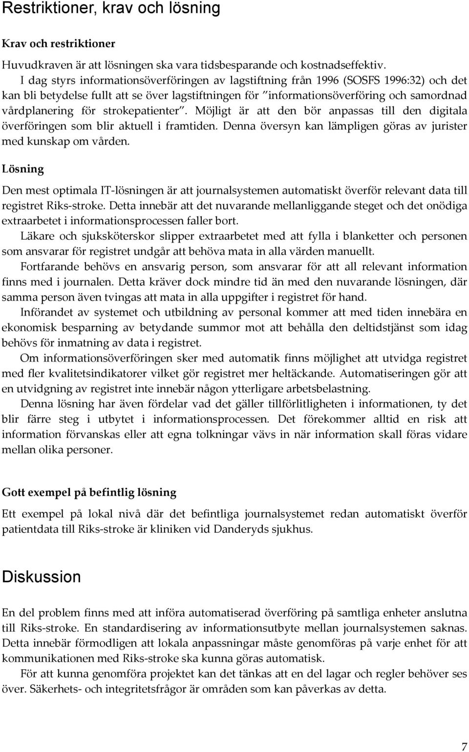 strokepatienter. Möjligt är att den bör anpassas till den digitala överföringen som blir aktuell i framtiden. Denna översyn kan lämpligen göras av jurister med kunskap om vården.