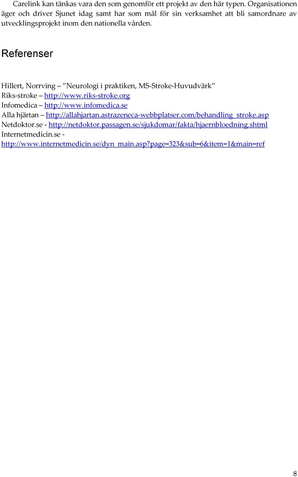 Referenser Hillert, Norrving Neurologi i praktiken, MS-Stroke-Huvudvärk Riks-stroke http://www.riks-stroke.org Infomedica http://www.infomedica.